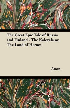 portada the great epic tale of russia and finland - the kalevala or, the land of heroes (en Inglés)