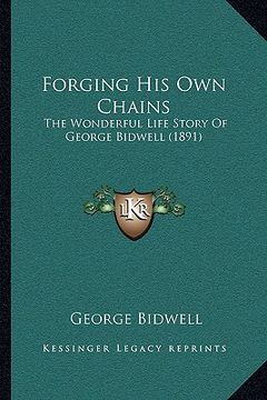 portada forging his own chains: the wonderful life story of george bidwell (1891) (in English)