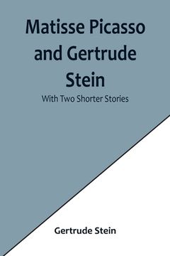 portada Matisse Picasso and Gertrude Stein; With Two Shorter Stories 