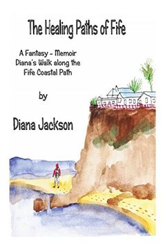 portada The Healing Paths of Fife: A Fantasy - Memoir. Diana's Walk on The Fife Coastal Path