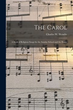 portada The Carol: a Book of Religious Songs for the Sunday School and the Home (en Inglés)