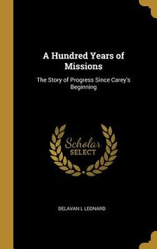portada A Hundred Years of Missions: The Story of Progress Since Carey's Beginning (en Inglés)