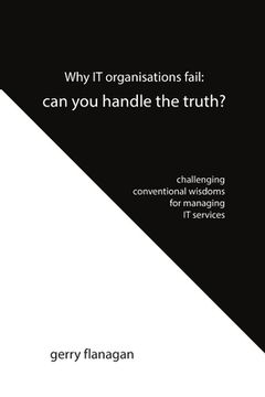 portada Why IT organisations fail: can you handle the truth: challenging conventional wisdoms for managing IT services (in English)