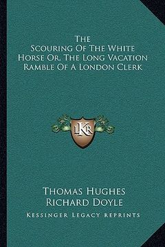 portada the scouring of the white horse or, the long vacation ramble of a london clerk (in English)