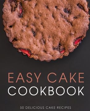 portada Easy Cake Cookbook: 50 Delicious Cake Recipes (2nd Edition) (en Inglés)
