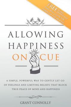 portada allowing happiness on cue: a simple, powerful way to gently let go of feelings and limiting beliefs that block true peace of mind and happiness (en Inglés)