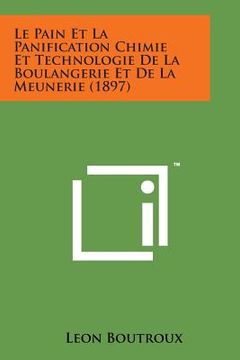 portada Le Pain Et La Panification Chimie Et Technologie de La Boulangerie Et de La Meunerie (1897) (en Francés)