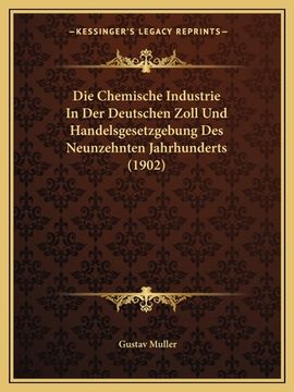 portada Die Chemische Industrie In Der Deutschen Zoll Und Handelsgesetzgebung Des Neunzehnten Jahrhunderts (1902) (en Alemán)