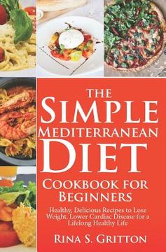 portada The Simple Mediterranean Diet Cookbook for Beginners: Healthy, Delicious Recipes to Lose Weight, Lower Cardiac Disease for a Lifelong Healthy Life (in English)