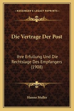 portada Die Vertrage Der Post: Ihre Erfullung Und Die Rechtslage Des Empfangers (1908) (in German)