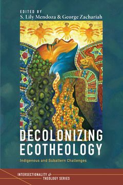 portada Decolonizing Ecotheology: Indigenous and Subaltern Challenges (Intersectionality and Theology Series) (in English)