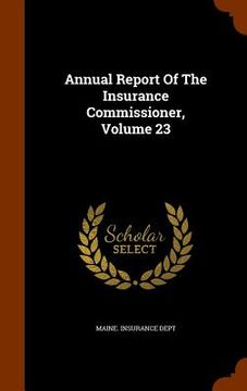 portada Annual Report Of The Insurance Commissioner, Volume 23 (en Inglés)