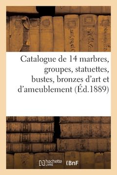 portada Catalogue de 14 Marbres, Groupes, Statuettes, Bustes, Bronzes d'Art Et d'Ameublement: Mobilier Artistique (en Francés)