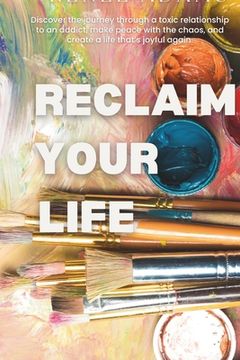 portada Reclaim Your Life: Discover the journey through a toxic relationship to an addict, make peace with the chaos, and create a life that's jo
