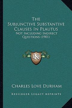 portada the subjunctive substantive clauses in plautus: not including indirect questions (1901)