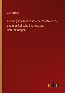 portada Freiburg's gesellschaftliche, theatralische und musikalische Institute und Unterhaltungen (en Alemán)