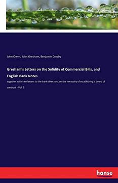 portada Gresham's Letters on the Solidity of Commercial Bills, and English Bank Notes: Together With two Letters to the Bank Directors, on the Necessity of Establishing a Board of Controul - Vol. 5 (en Inglés)