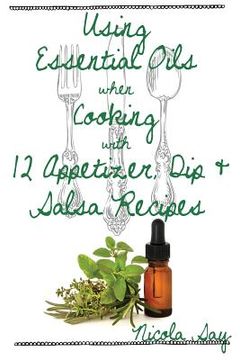 portada Using Essential Oils when Cooking with 12 Appetizer, Dip & Salsa Recipes (in English)