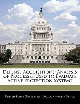 portada defense acquisitions: analysis of processes used to evaluate active protection systems (in English)