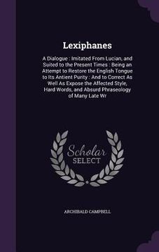 portada Lexiphanes: A Dialogue: Imitated From Lucian, and Suited to the Present Times: Being an Attempt to Restore the English Tongue to I (en Inglés)