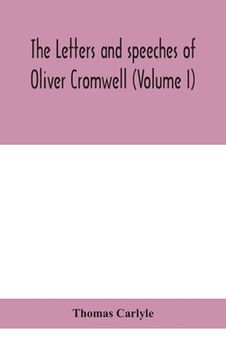 portada The letters and speeches of Oliver Cromwell (Volume I) (en Inglés)