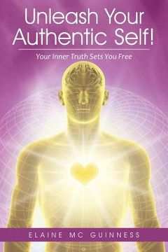 portada Unleash Your Authentic Self!: Your Inner Truth Sets You Free (en Inglés)