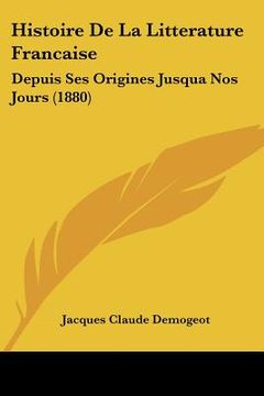 portada histoire de la litterature francaise: depuis ses origines jusqua nos jours (1880) (in English)