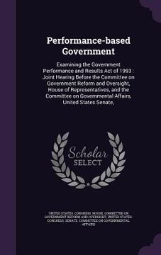 portada Performance-based Government: Examining the Government Performance and Results Act of 1993: Joint Hearing Before the Committee on Government Reform