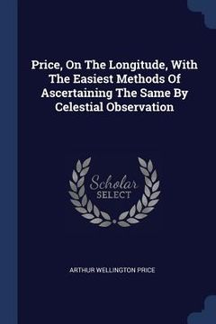 portada Price, On The Longitude, With The Easiest Methods Of Ascertaining The Same By Celestial Observation (en Inglés)