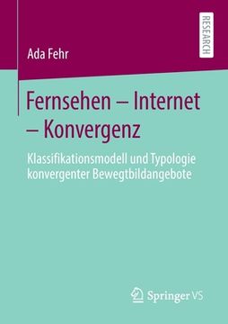 portada Fernsehen - Internet - Konvergenz: Klassifikationsmodell und Typologie Konvergenter Bewegtbildangebote (en Alemán)