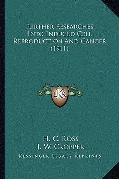 portada further researches into induced cell reproduction and cancerfurther researches into induced cell reproduction and cancer (1911) (1911) (en Inglés)
