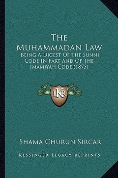 portada the muhammadan law: being a digest of the sunni code in part and of the imamiyah code (1875) (in English)