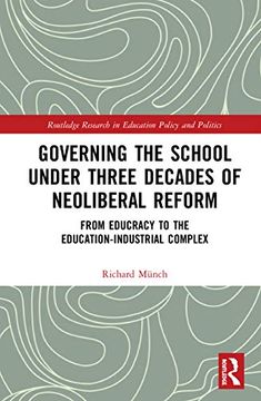 portada Governing the School Under Three Decades of Neoliberal Reform: From Educracy to the Education-Industrial Complex (Routledge Research in Education Policy and Politics) (in English)
