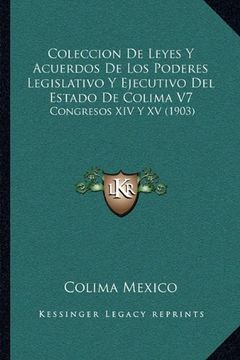 portada Coleccion de Leyes y Acuerdos de los Poderes Legislativo y Ejecutivo del Estado de Colima v7: Congresos xiv y xv (1903)