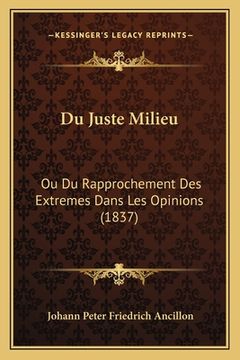 portada Du Juste Milieu: Ou Du Rapprochement Des Extremes Dans Les Opinions (1837) (en Francés)