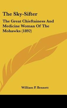 portada the sky-sifter: the great chieftainess and medicine woman of the mohawks (1892) (in English)