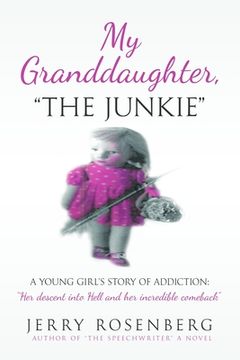 portada My Granddaughter The Junkie: A Young Girl's Story of Addiction: Her descent into Hell and her incredible comeback (in English)