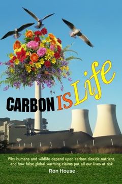 portada Carbon Is Life: Why humans and wildlife depend upon carbon dioxide nutrient, and how false global warming claims put all our lives at risk