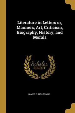 portada Literature in Letters or, Manners, Art, Criticism, Biography, History, and Morals (en Inglés)