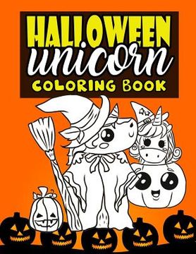 portada Halloween Unicorn Coloring Book: For Kids Ages 4-8 Girls Women Teens with Pumpkins and Unicorns in Halloween Costumes Perfect For Halloween Parties - (en Inglés)