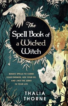 portada The Spell Book of a Wicked Witch: Magic Spells To Curse Your Enemies, Hex Your Ex, And Jinx The Jerks in Your Life