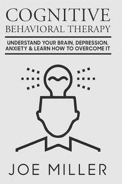 portada Cognitive Behavioral Therapy: Understand Your Brain, Depression, Anxiety & Learn How to Overcome It (in English)