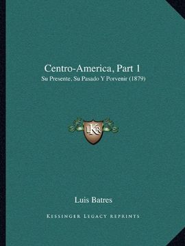 portada Centro-America, Part 1: Su Presente, su Pasado y Porvenir (1879)