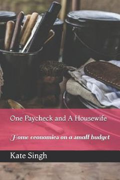 portada One Paycheck and A Housewife: Home economics on a small budget (en Inglés)