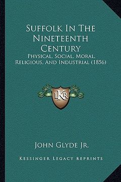 portada suffolk in the nineteenth century: physical, social, moral, religious, and industrial (1856) (en Inglés)