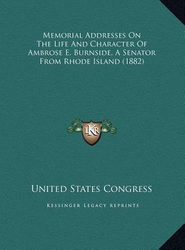 portada memorial addresses on the life and character of ambrose e. burnside, a senator from rhode island (1882) (in English)
