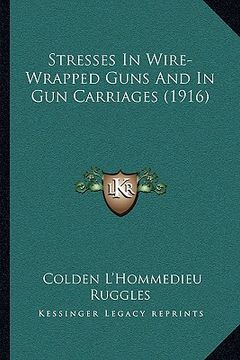 portada stresses in wire-wrapped guns and in gun carriages (1916) (en Inglés)