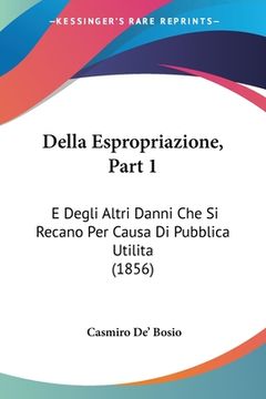 portada Della Espropriazione, Part 1: E Degli Altri Danni Che Si Recano Per Causa Di Pubblica Utilita (1856) (en Italiano)