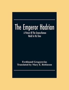 portada The Emperor Hadrian; A Picture Of The Graeco-Roman World In His Time (in English)