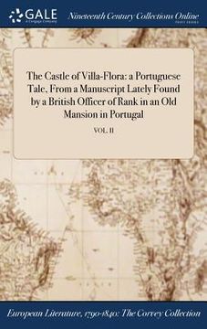portada The Castle of Villa-Flora: a Portuguese Tale, From a Manuscript Lately Found by a British Officer of Rank in an Old Mansion in Portugal; VOL. II (en Inglés)